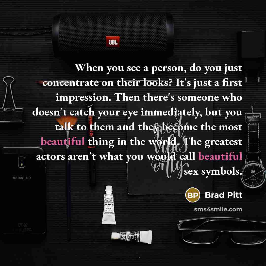 “When you see a person, do you just concentrate on…” quote by Brad Pitt