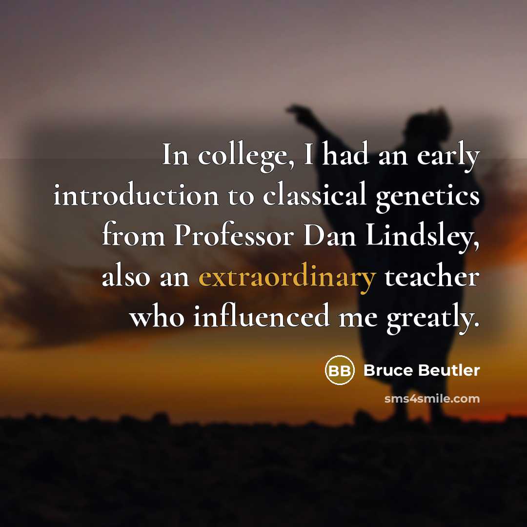 “In college, I had an early introduction to classical genetics…” quote by Bruce Beutler