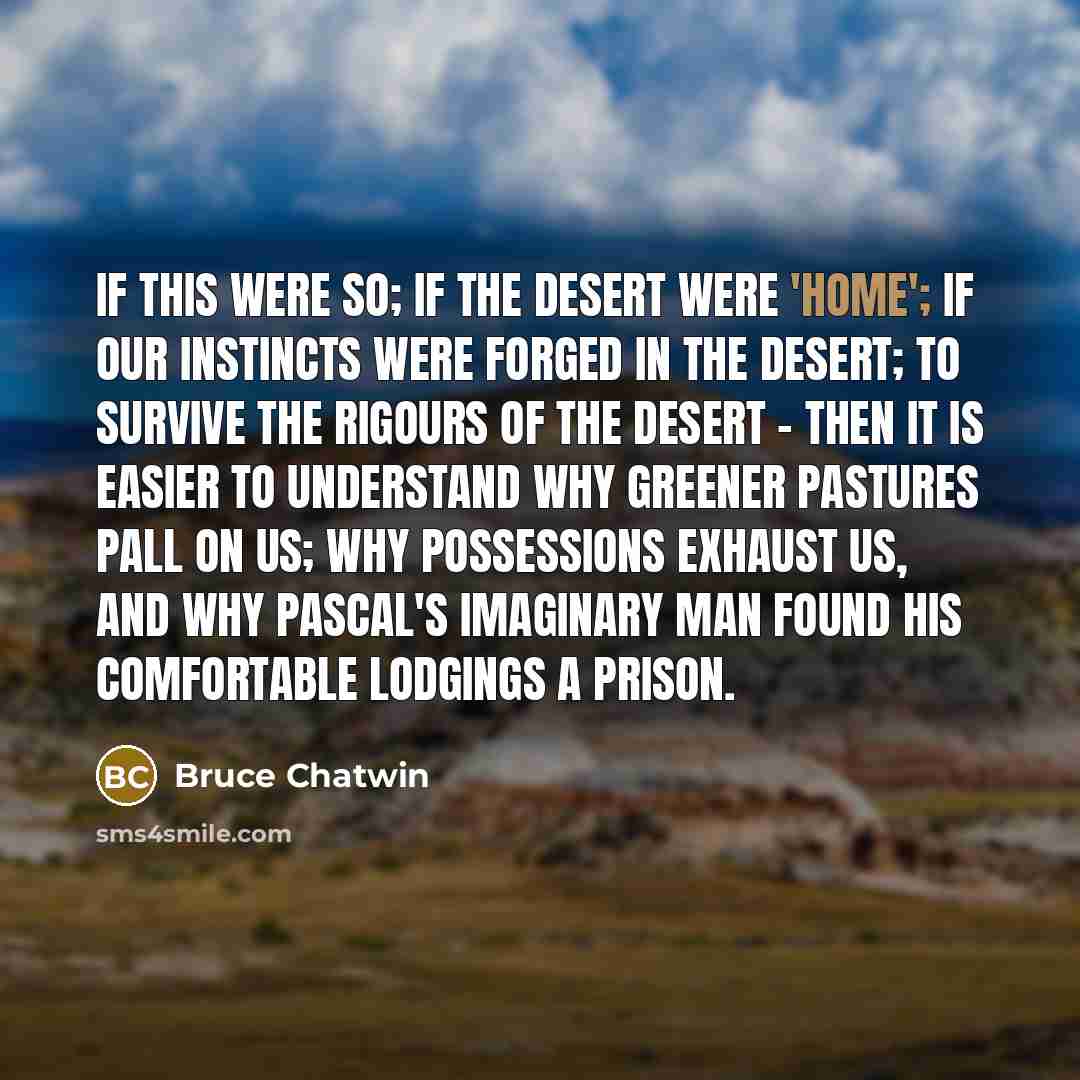 “If this were so; if the desert were 'home'; if…” quote by Bruce Chatwin