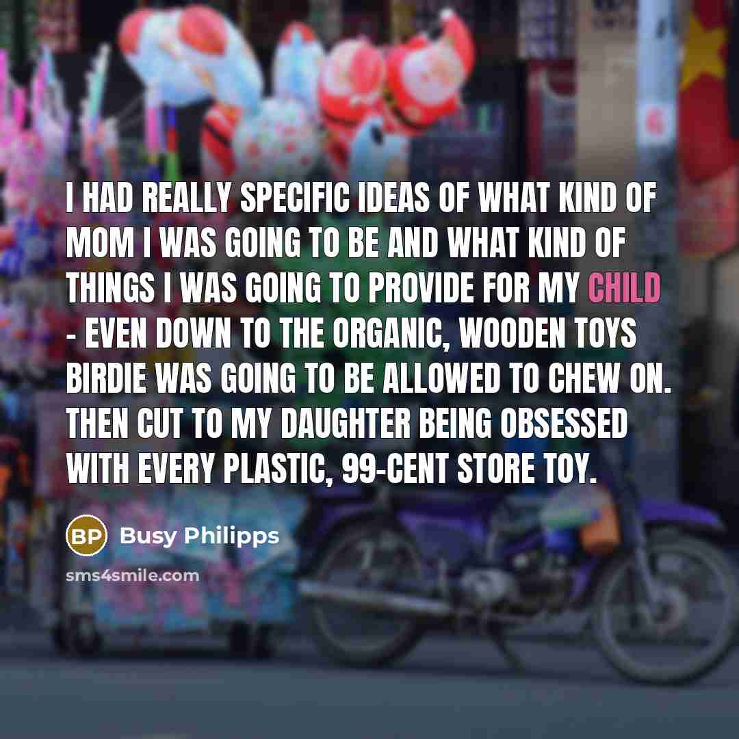 “I had really specific ideas of what kind of mom…” quote by Busy Philipps