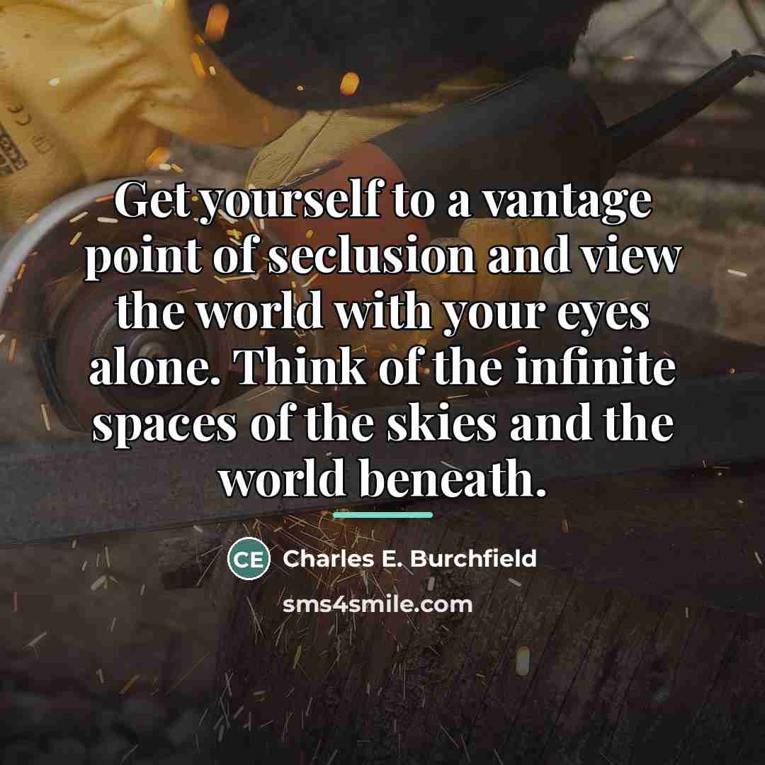 “Get yourself to a vantage point of seclusion and view…” quote by Charles E. Burchfield
