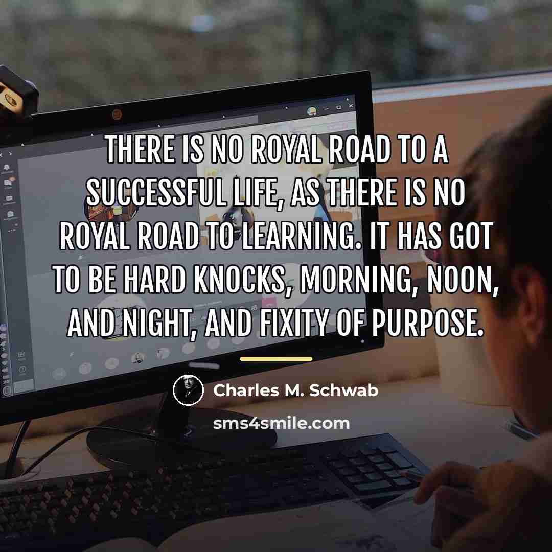 “There is no royal road to a successful life, as…” quote by Charles M. Schwab