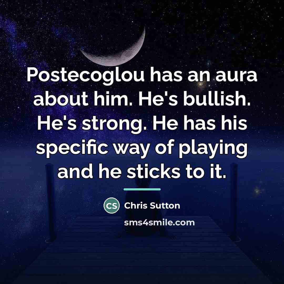 “Postecoglou has an aura about him. He's bullish. He's strong.…” quote by Chris Sutton