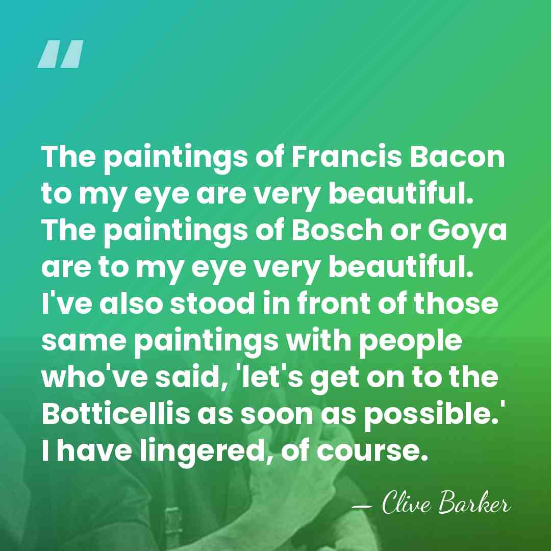The paintings of Francis Bacon to my eye are very beautiful. The&hellip; - Clive Barker