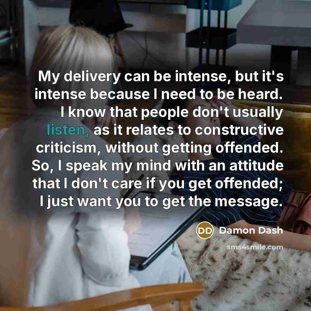 “My delivery can be intense, but it's intense because I…” quote by Damon Dash