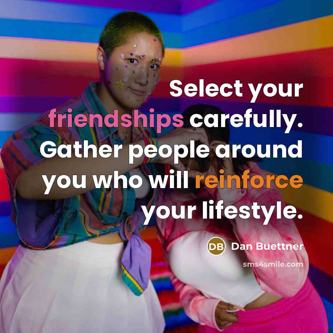 “Select your friendships carefully. Gather people around you who will reinforce your lifestyle.” quote by Dan Buettner