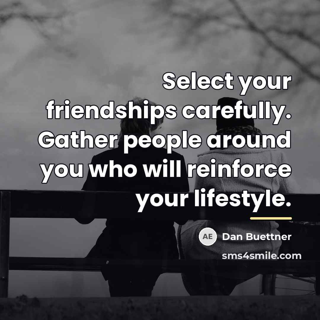 “Select your friendships carefully. Gather people around you who will…” quote by Dan Buettner