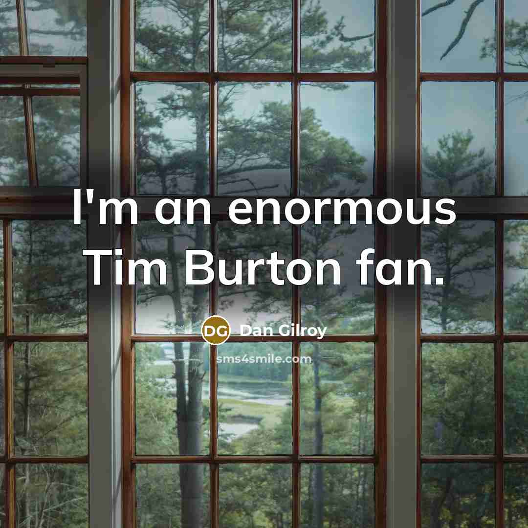 “I'm an enormous Tim Burton fan.…” quote by Dan Gilroy