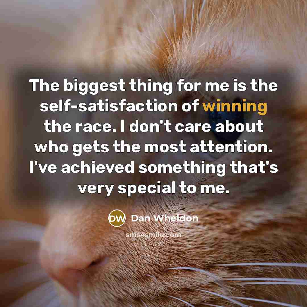 “The biggest thing for me is the self-satisfaction of winning…” quote by Dan Wheldon