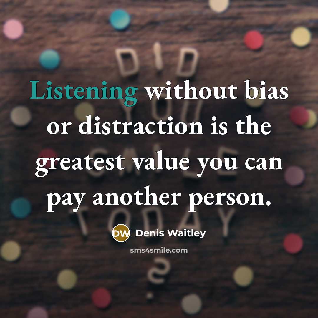 “Listening without bias or distraction is the greatest value you…” quote by Denis Waitley