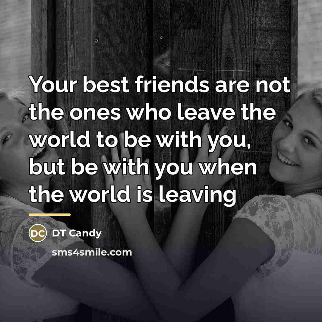 “Your best friends are not the ones who leave the…” quote by DT Candy