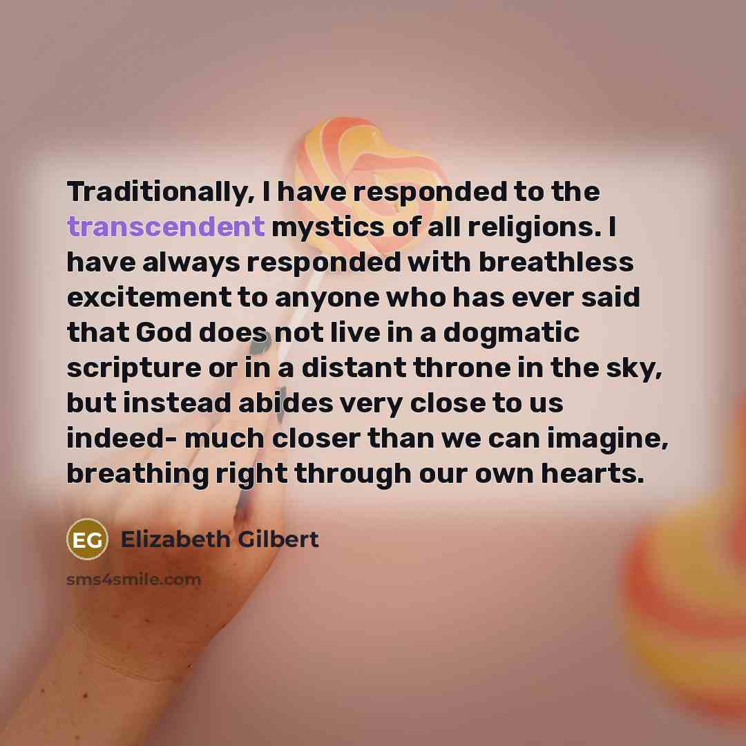 “Traditionally, I have responded to the transcendent mystics of all…” quote by Elizabeth Gilbert