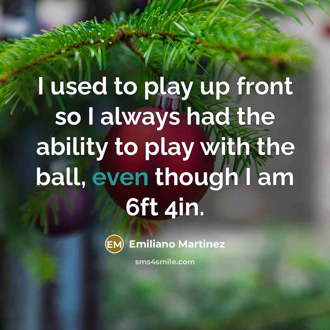 “I used to play up front so I always had…” quote by Emiliano Martinez