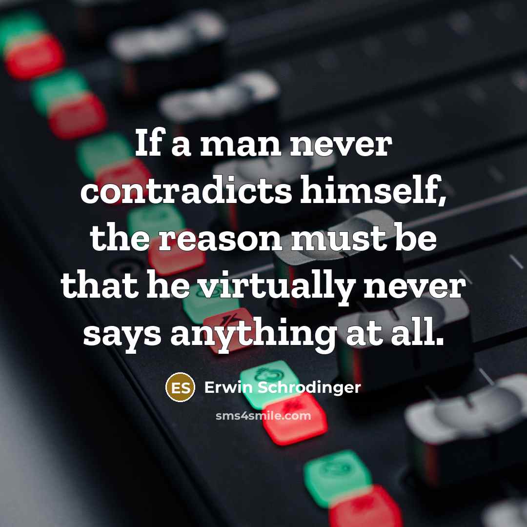 “If a man never contradicts himself, the reason must be…” quote by Erwin Schrodinger