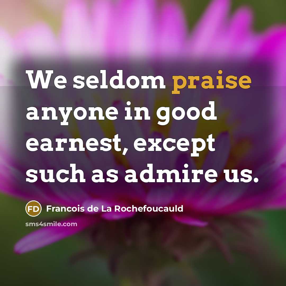 “We seldom praise anyone in good earnest, except such as…” quote by Francois de La Rochefoucauld