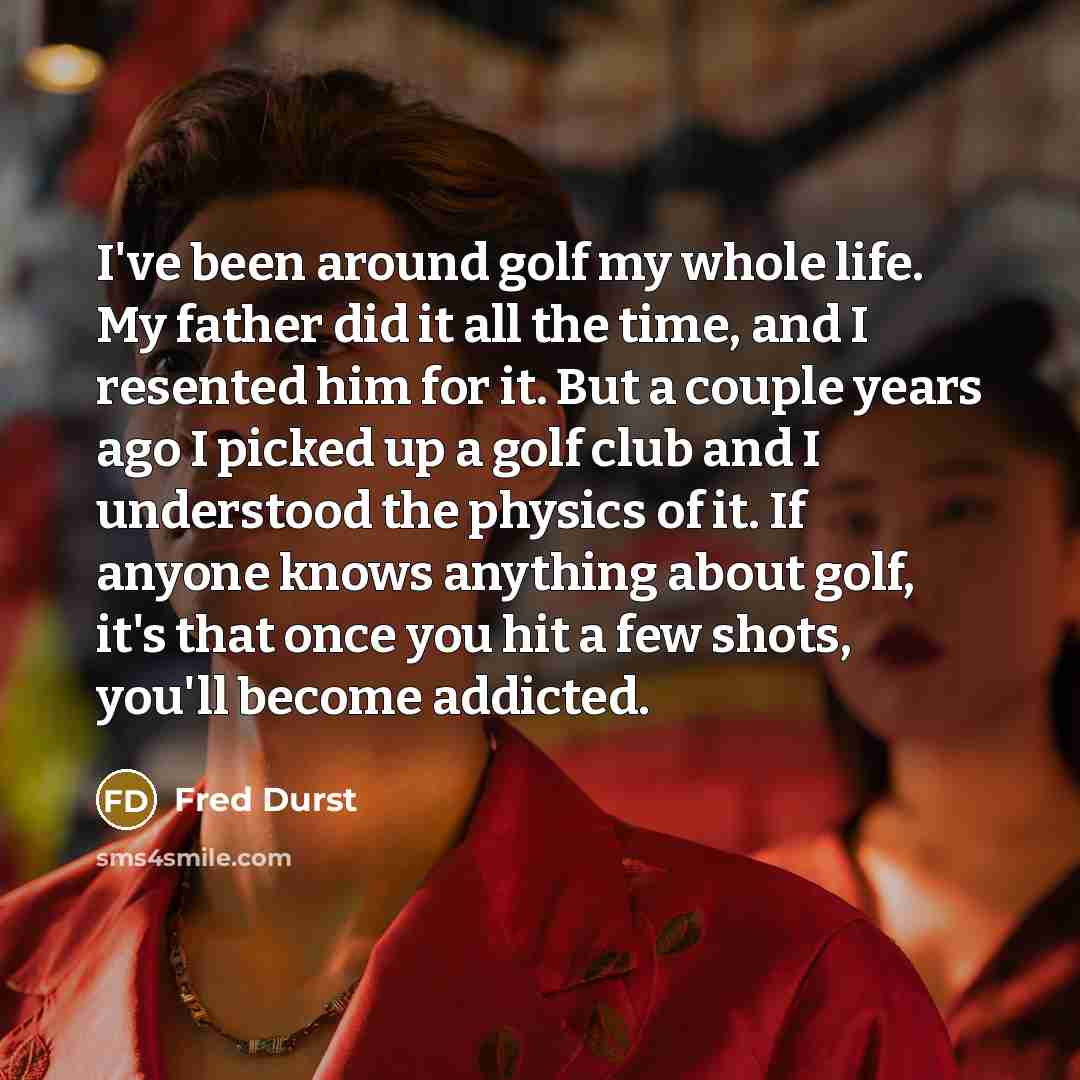 “I've been around golf my whole life. My father did…” quote by Fred Durst