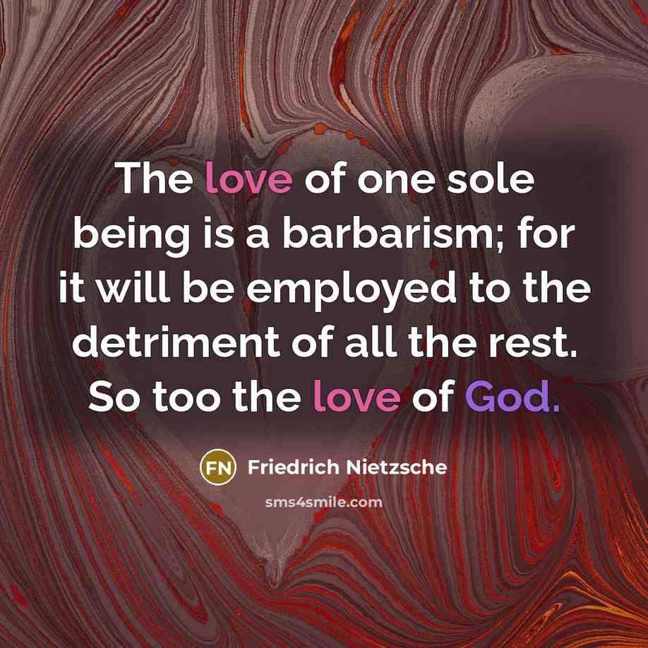 “The love of one sole being is a barbarism; for…” quote by Friedrich Nietzsche