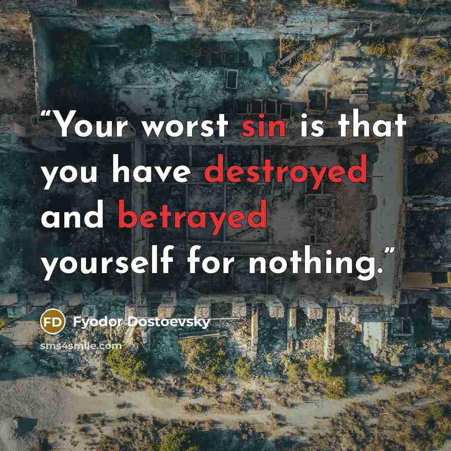 “Your worst sin is that you have destroyed and betrayed yourself for nothing.” quote by Fyodor Dostoevsky