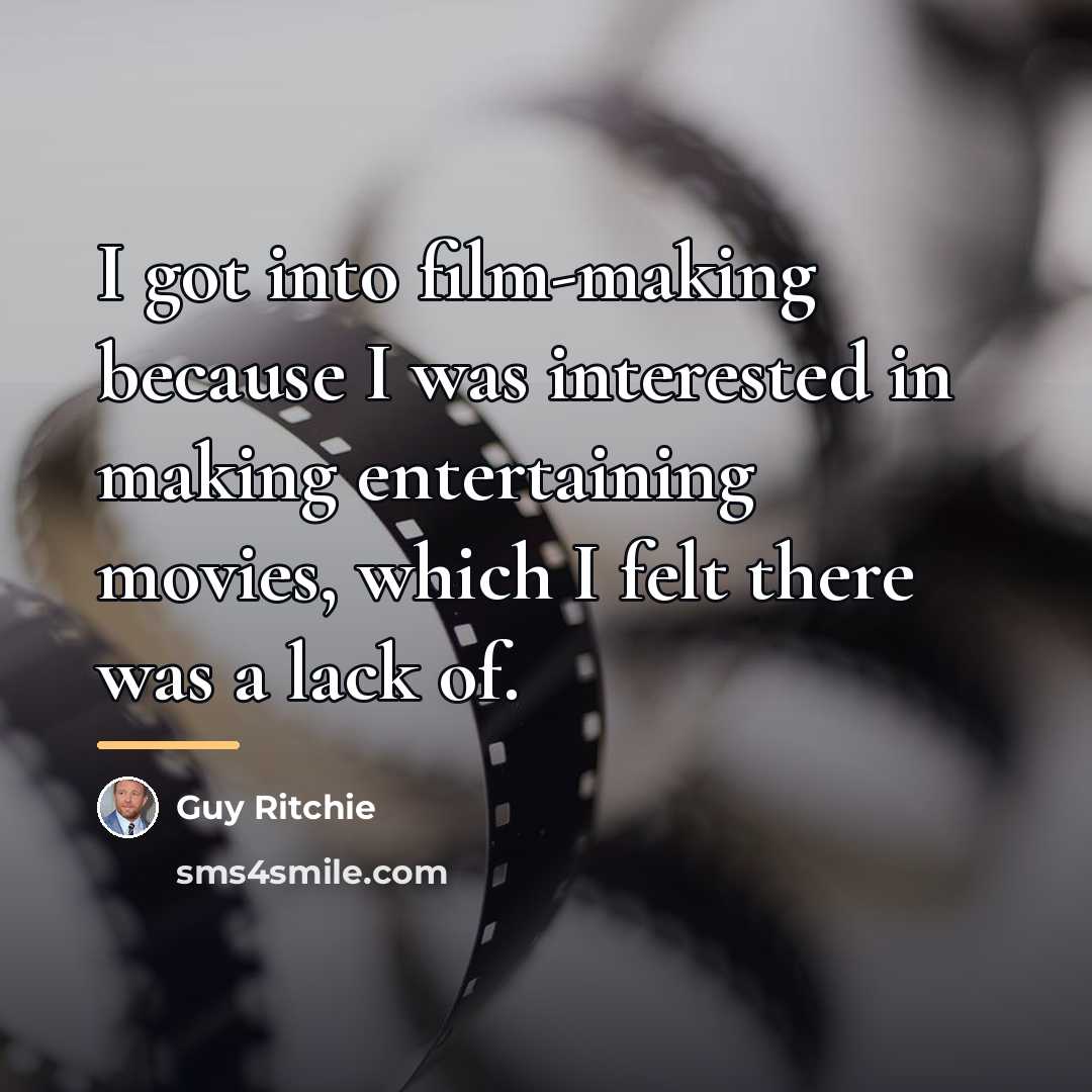 “I got into film-making because I was interested in making…” quote by Guy Ritchie