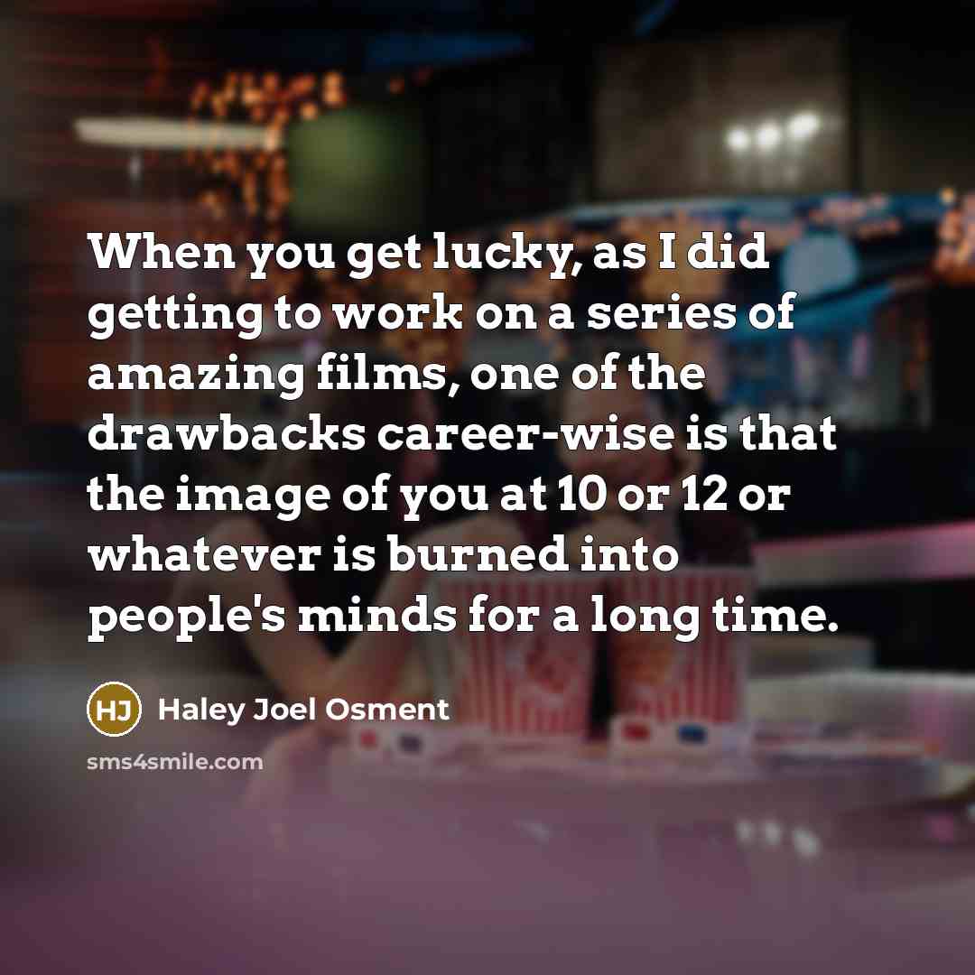 “When you get lucky, as I did getting to work…” quote by Haley Joel Osment