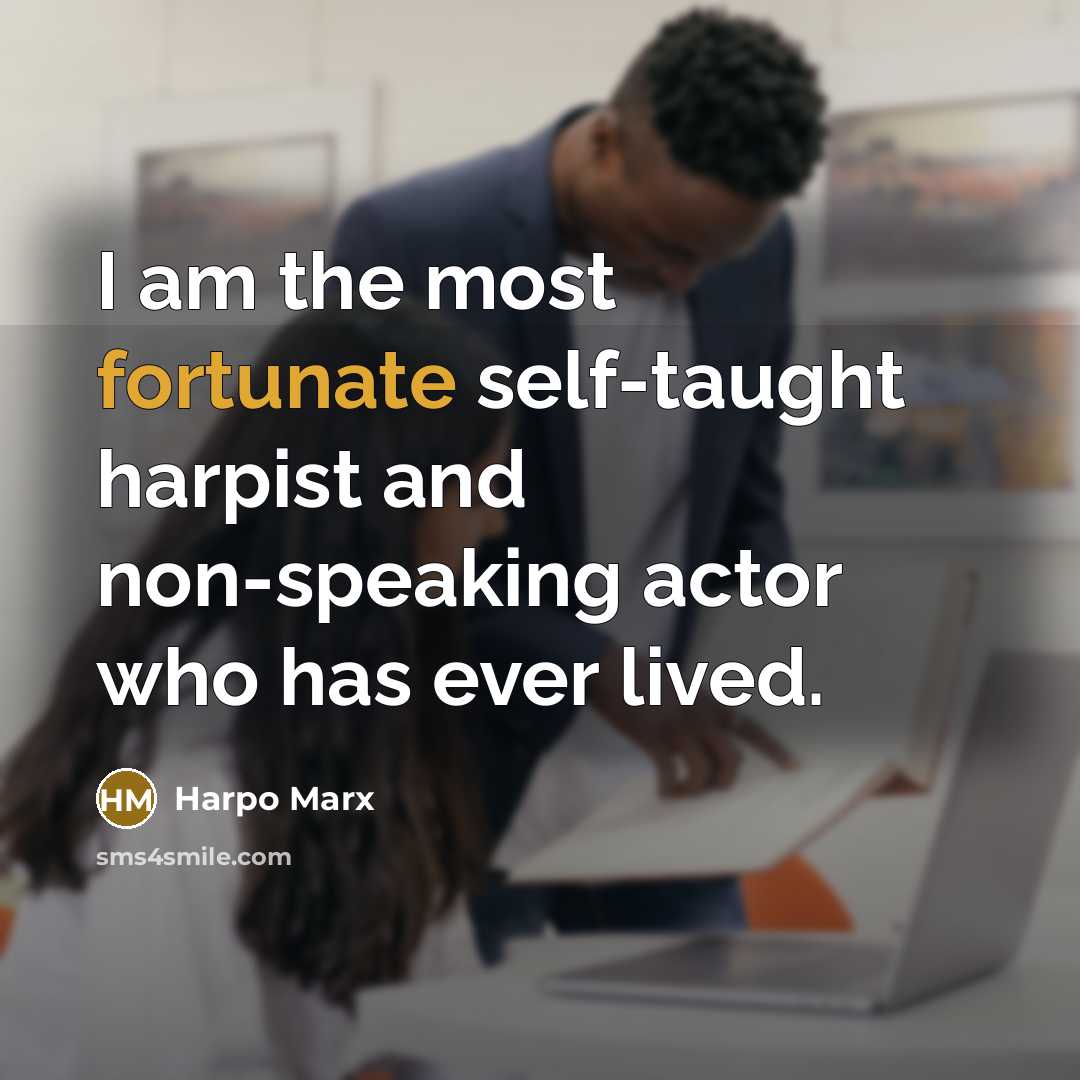 “I am the most fortunate self-taught harpist and non-speaking actor…” quote by Harpo Marx