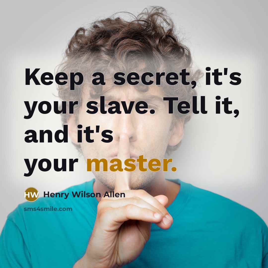 “Keep a secret, it's your slave. Tell it, and it's…” quote by Henry Wilson Allen