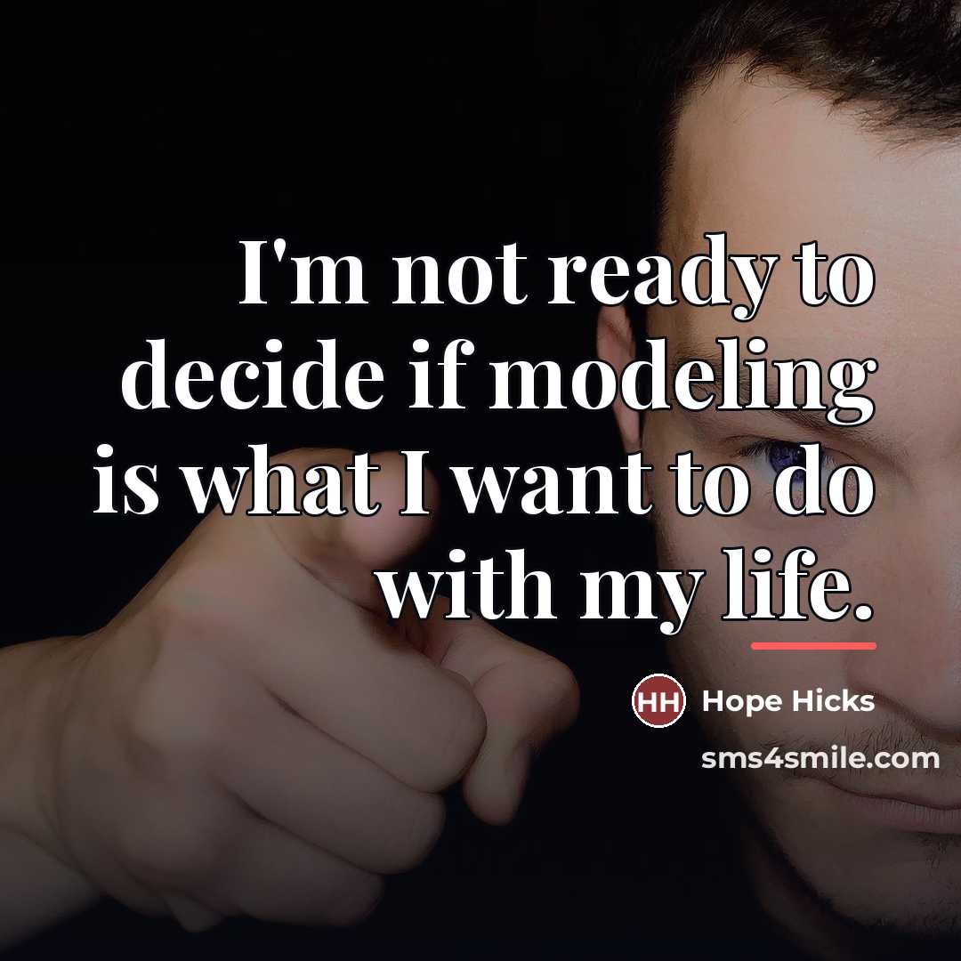 “I'm not ready to decide if modeling is what I…” quote by Hope Hicks