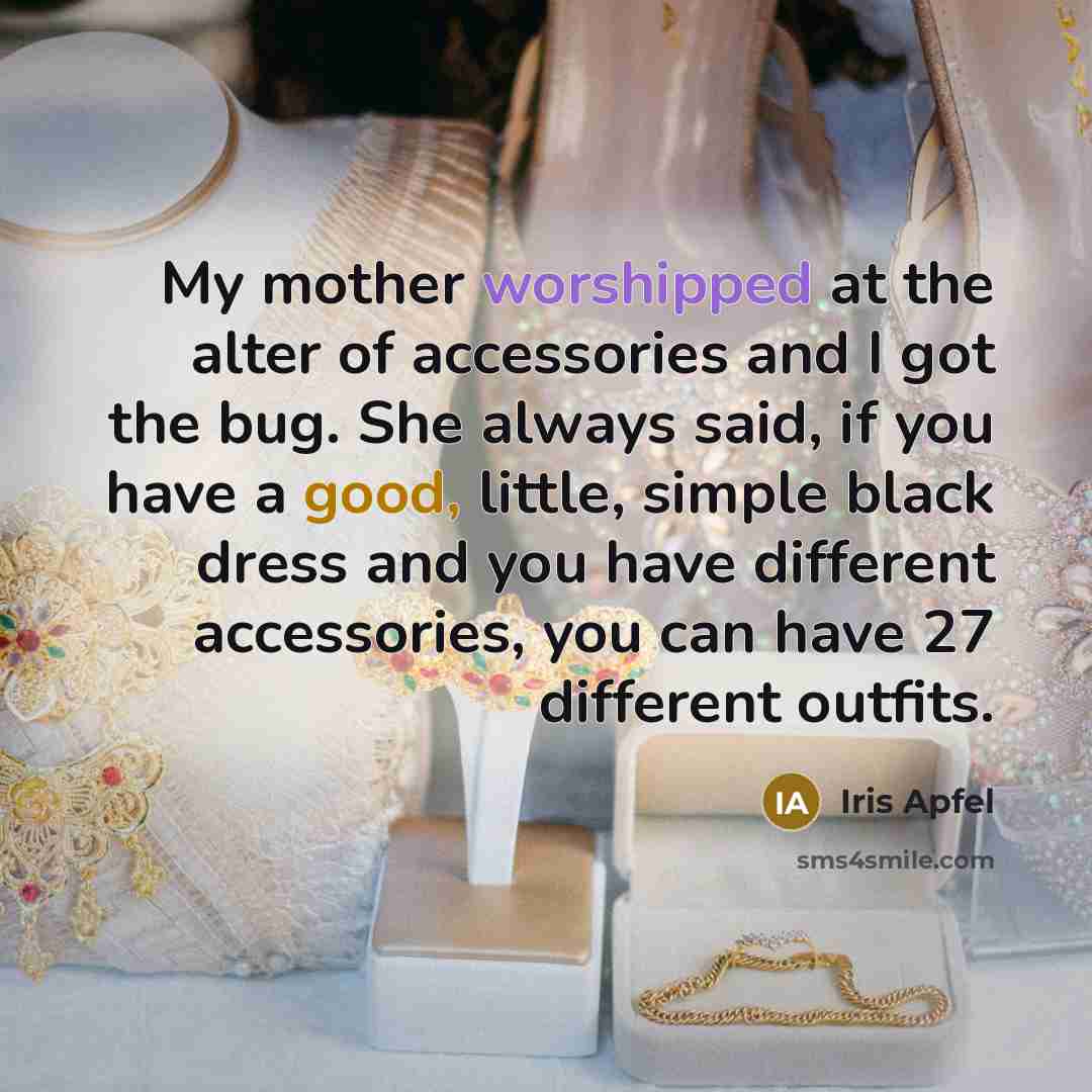“My mother worshipped at the alter of accessories and I…” quote by Iris Apfel