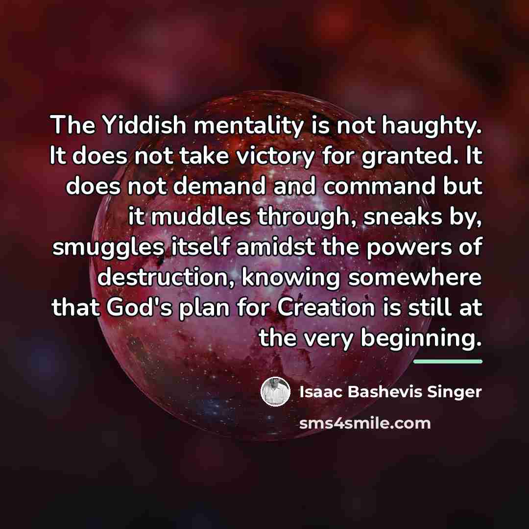 “The Yiddish mentality is not haughty. It does not take…” quote by Isaac Bashevis Singer