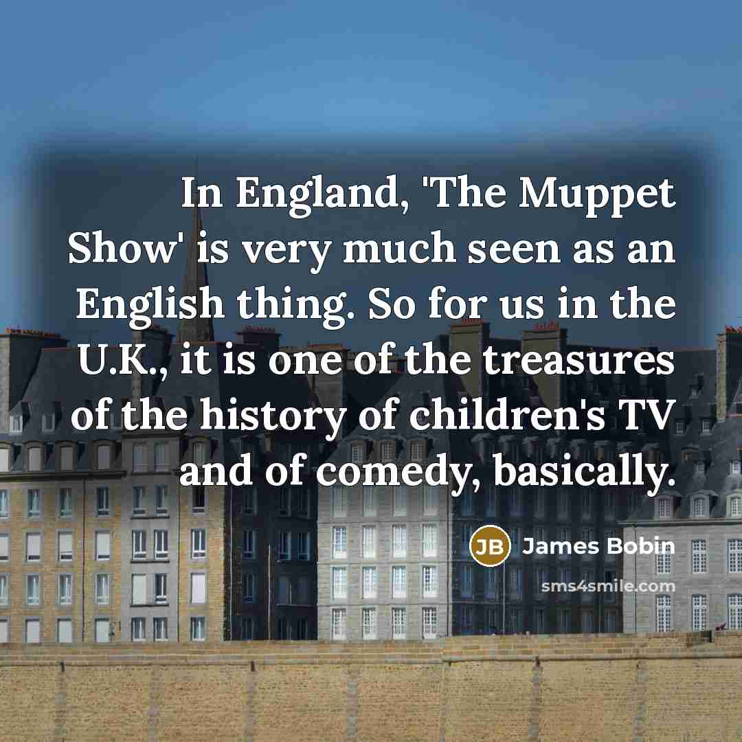 “In England, 'The Muppet Show' is very much seen as…” quote by James Bobin