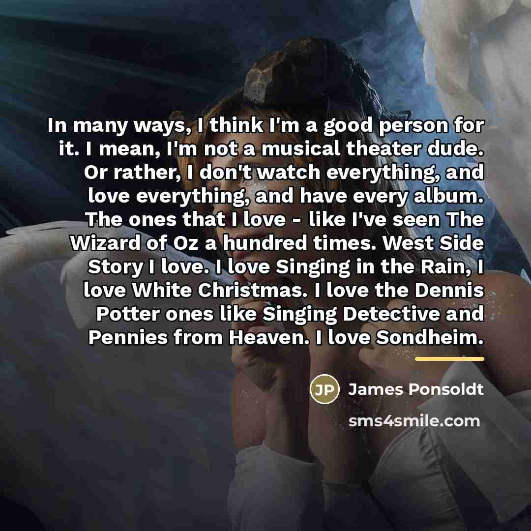 “In many ways, I think I'm a good person for…” quote by James Ponsoldt