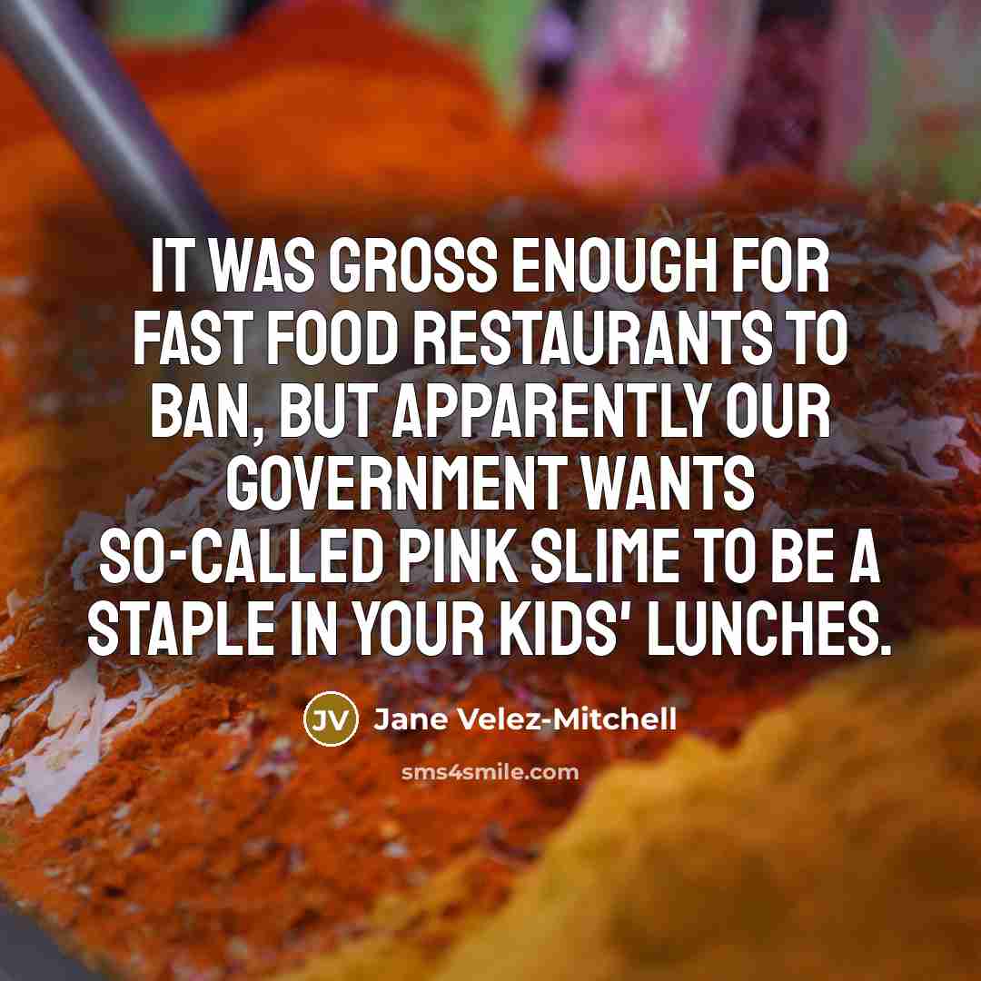 “It was gross enough for fast food restaurants to ban,…” quote by Jane Velez-Mitchell