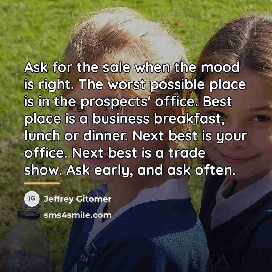 “Ask for the sale when the mood is right. The…” quote by Jeffrey Gitomer