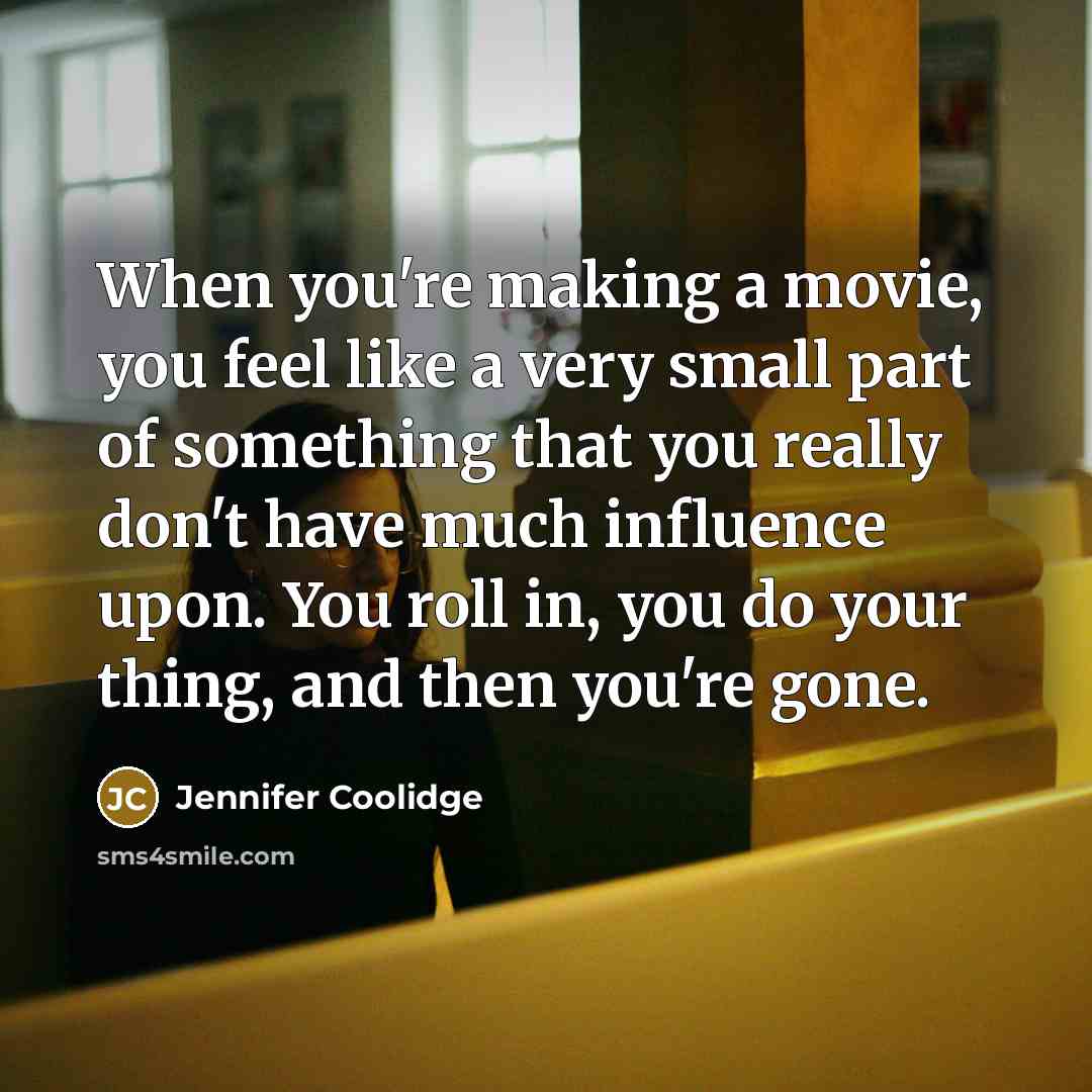 “When you're making a movie, you feel like a very…” quote by Jennifer Coolidge