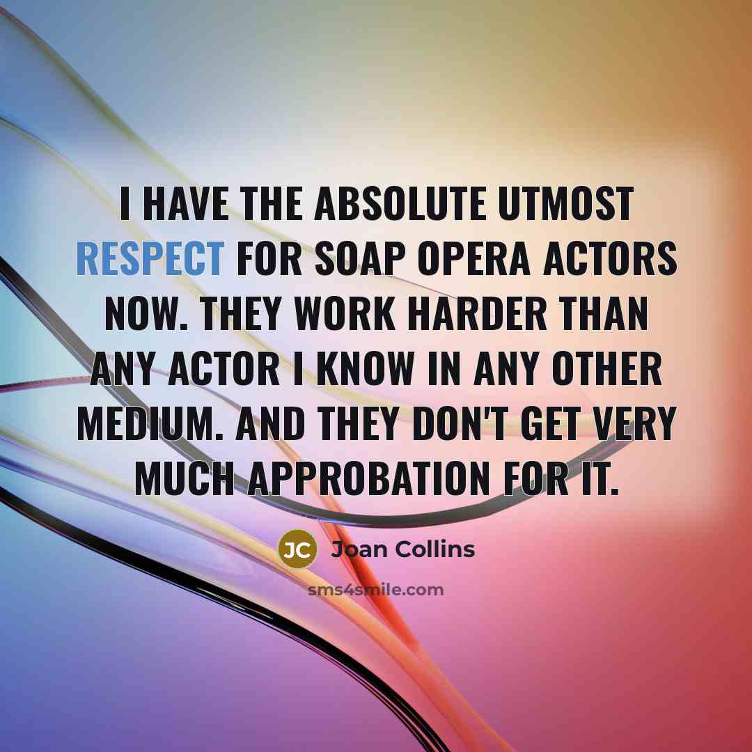 “I have the absolute utmost respect for soap opera actors…” quote by Joan Collins
