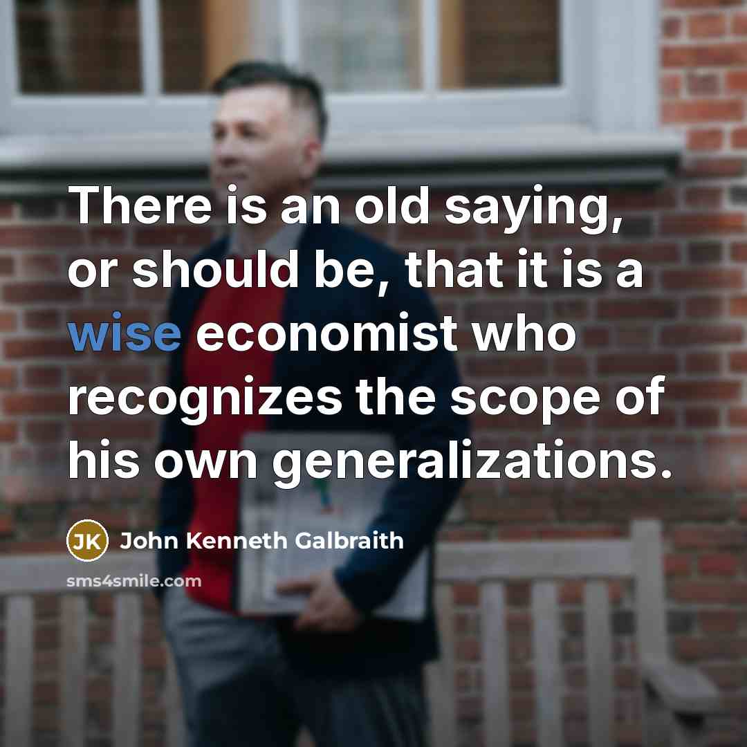 “There is an old saying, or should be, that it…” quote by John Kenneth Galbraith