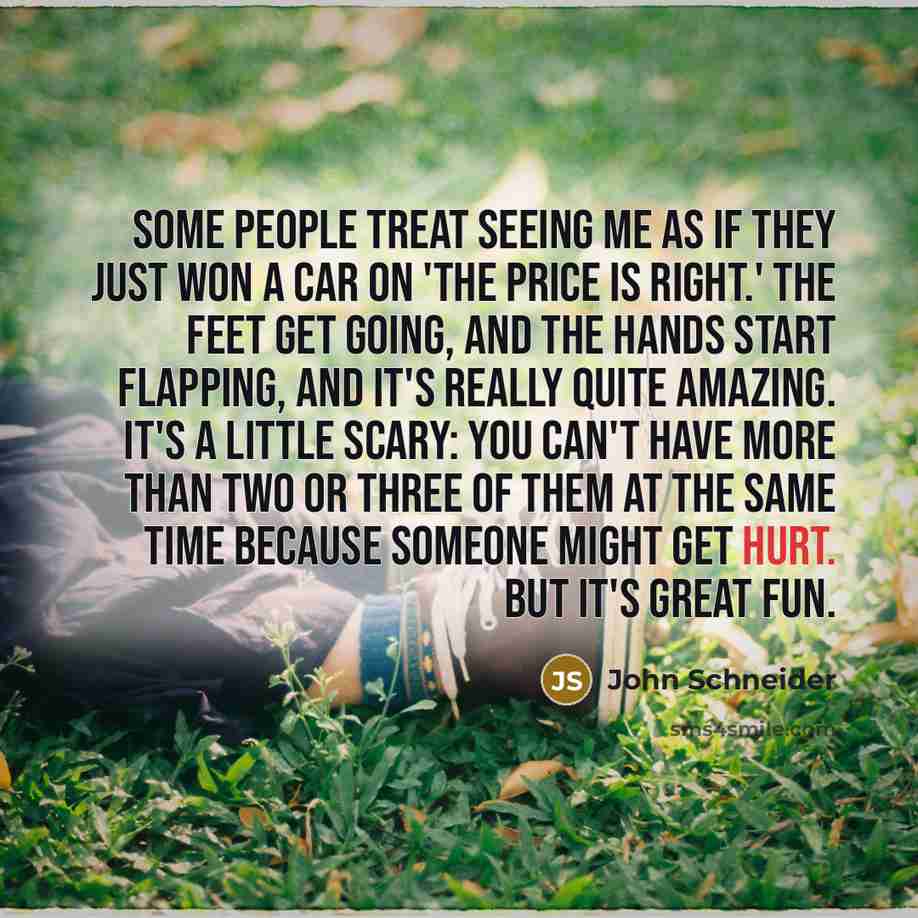“Some people treat seeing me as if they just won…” quote by John Schneider