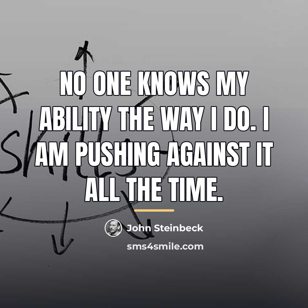 “No one knows my ability the way I do. I…” quote by John Steinbeck