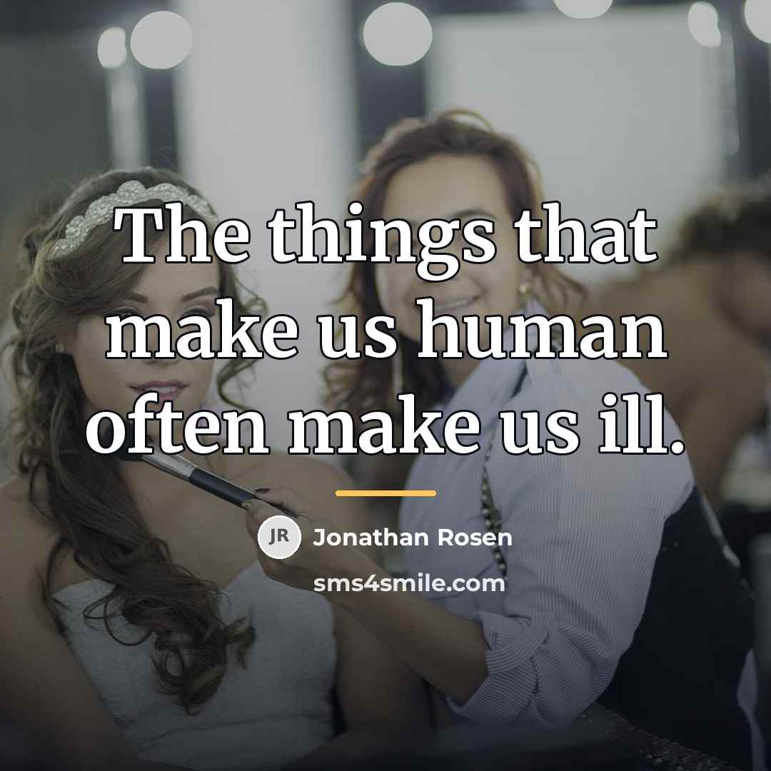 “The things that make us human often make us ill.…” quote by Jonathan Rosen