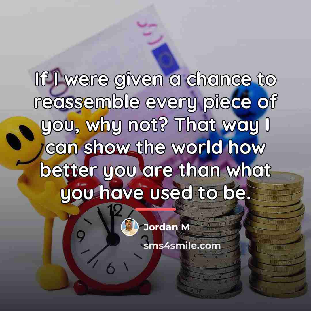 “If I were given a chance to reassemble every piece…” quote by Jordan M