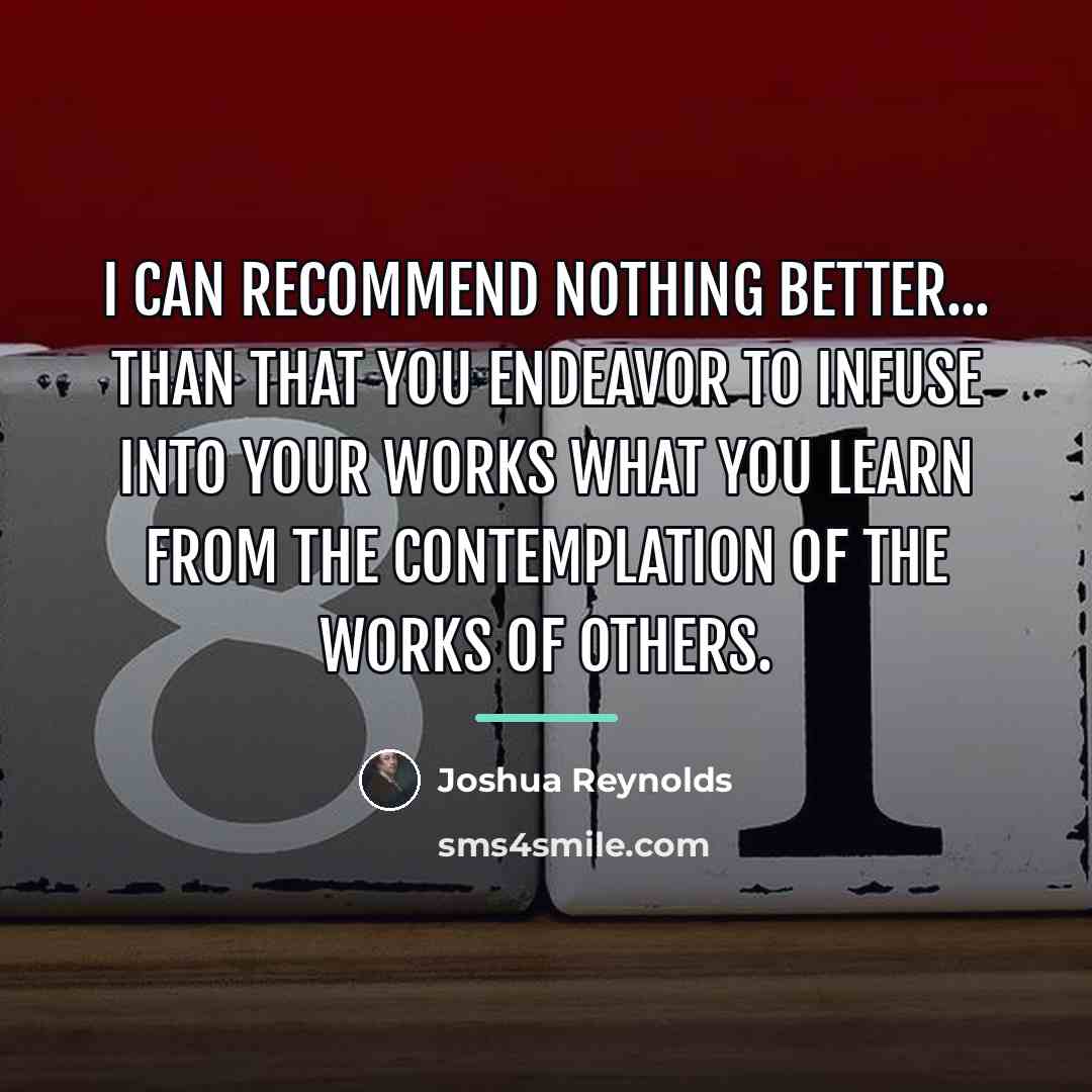 “I can recommend nothing better... than that you endeavor to…” quote by Joshua Reynolds