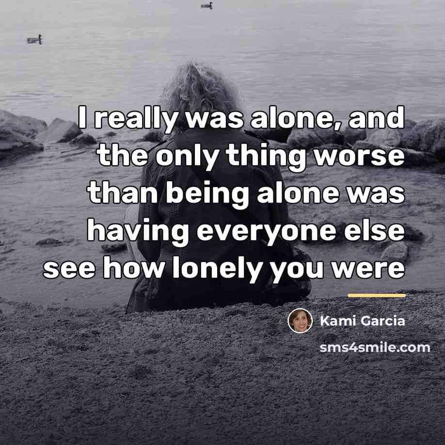 “I really was alone, and the only thing worse than…” quote by Kami Garcia