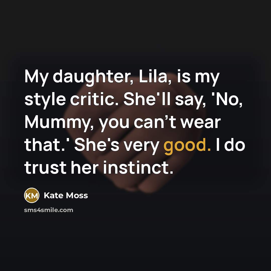 “My daughter, Lila, is my style critic. She'll say, 'No,…” quote by Kate Moss