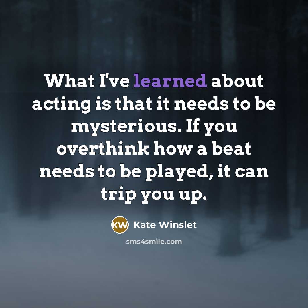 “What I've learned about acting is that it needs to…” quote by Kate Winslet