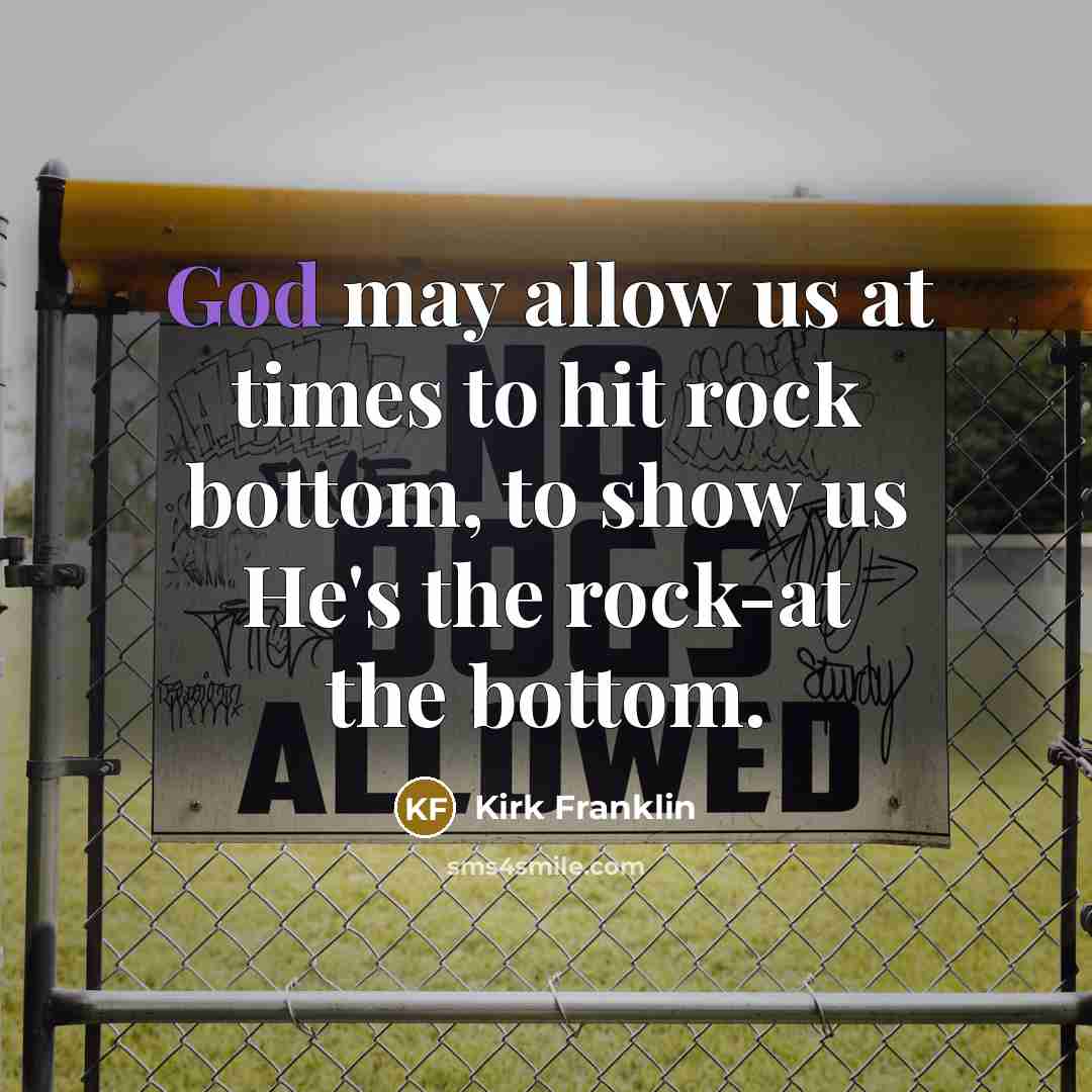 “God may allow us at times to hit rock bottom,…” quote by Kirk Franklin