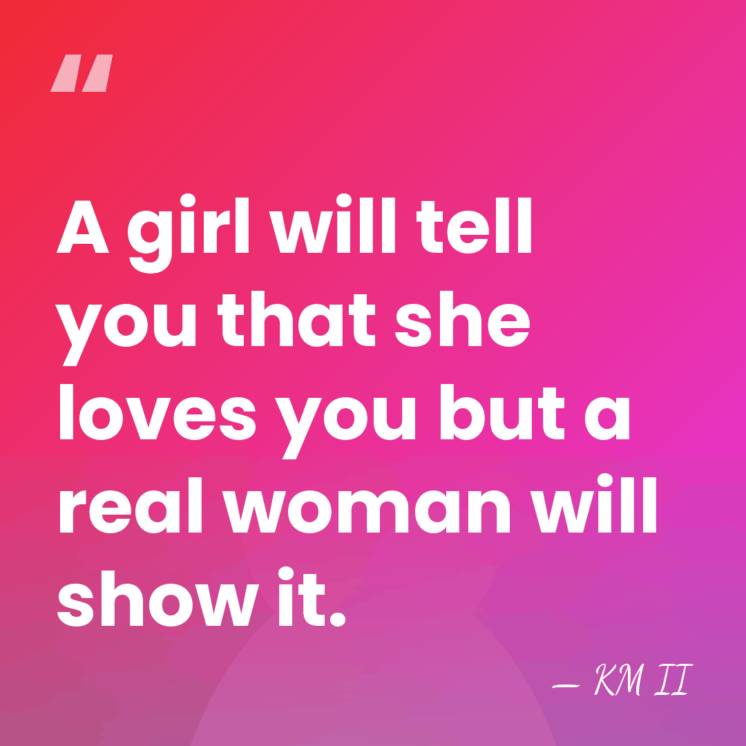 A girl will tell you that she loves you but a real&hellip; - KM II