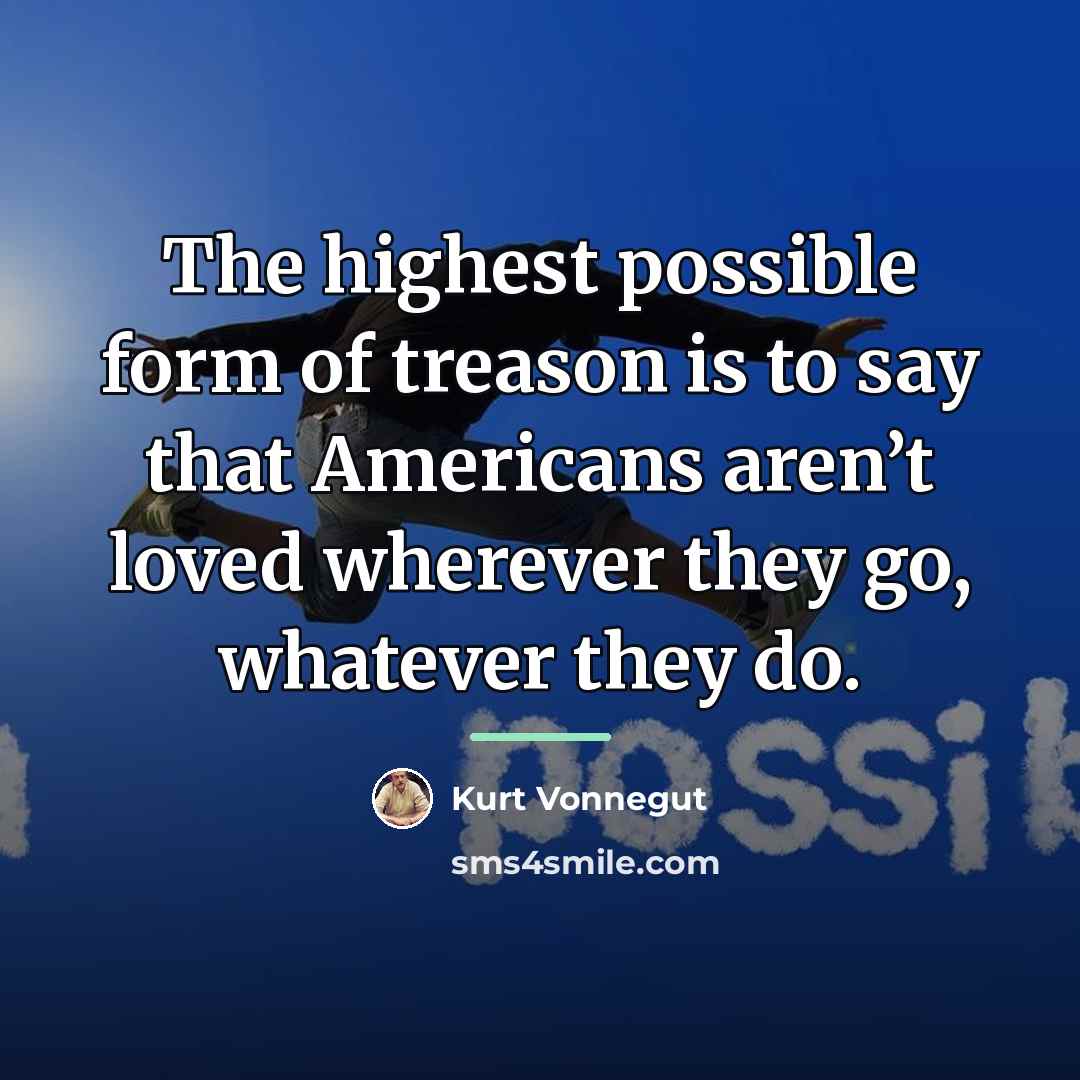 “The highest possible form of treason is to say that…” quote by Kurt Vonnegut
