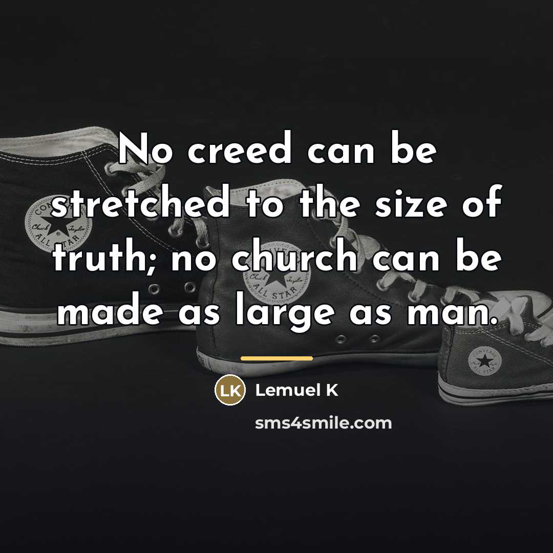 “No creed can be stretched to the size of truth;…” quote by Lemuel K