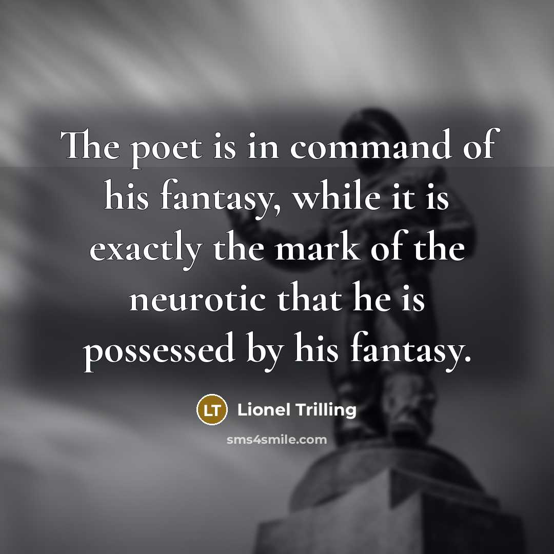 “The poet is in command of his fantasy, while it…” quote by Lionel Trilling