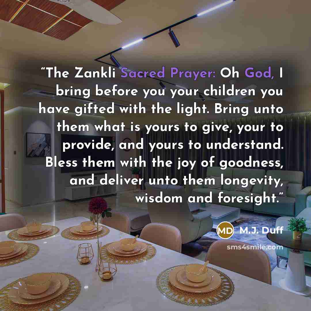 “The Zankli Sacred Prayer: Oh God, I bring before you your children you have gifted with the light. Bring unto them what is yours to give, your to provide, and yours to understand. Bless them with the joy of goodness, and deliver unto them longevity, wisdom and foresight.” quote by M.J. Duff